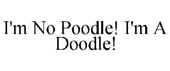 I'M NO POODLE! I'M A DOODLE!