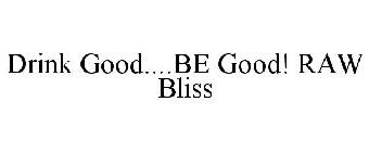 DRINK GOOD....BE GOOD! RAW BLISS