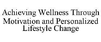 ACHIEVING WELLNESS THROUGH MOTIVATION AND PERSONALIZED LIFESTYLE CHANGE