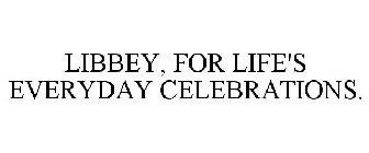 LIBBEY, FOR LIFE'S EVERYDAY CELEBRATIONS.