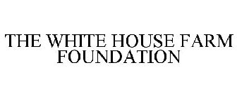 THE WHITE HOUSE FARM FOUNDATION