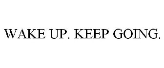 WAKE UP. KEEP GOING.