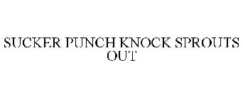 SUCKER PUNCH KNOCK OUT SPROUTS