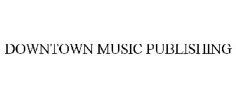 DOWNTOWN MUSIC PUBLISHING