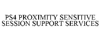 PS4 PROXIMITY SENSITIVE SESSION SUPPORT SERVICES