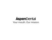 ASPENDENTAL YOUR MOUTH. OUR MISSION.