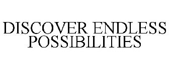 DISCOVER ENDLESS POSSIBILITIES