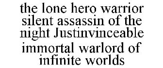 THE LONE HERO WARRIOR SILENT ASSASSIN OF THE NIGHT JUSTINVINCEABLE IMMORTAL WARLORD OF INFINITE WORLDS