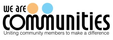 WE ARE COMMUNITIES UNITING COMMUNITY MEMBERS TO MAKE A DIFFERENCE