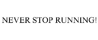 NEVER STOP RUNNING!