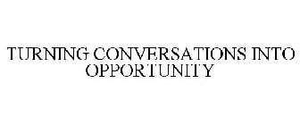 TURNING CONVERSATIONS INTO OPPORTUNITY