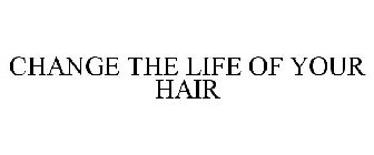 CHANGE THE LIFE OF YOUR HAIR