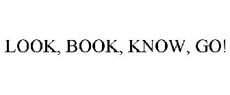 LOOK, BOOK, KNOW, GO!