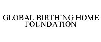 GLOBAL BIRTHING HOME FOUNDATION