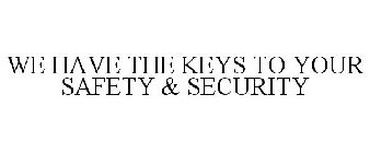 WE HAVE THE KEYS TO YOUR SAFETY & SECURITY