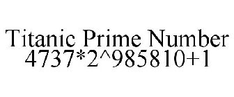 TITANIC PRIME NUMBER 4737*2^985810+1