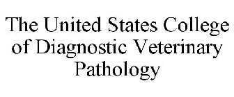THE UNITED STATES COLLEGE OF DIAGNOSTIC VETERINARY PATHOLOGY