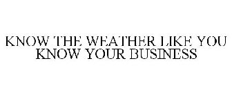 KNOW THE WEATHER LIKE YOU KNOW YOUR BUSINESS