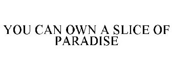 YOU CAN OWN A SLICE OF PARADISE