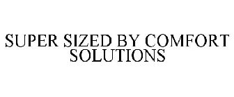 SUPER SIZED BY COMFORT SOLUTIONS