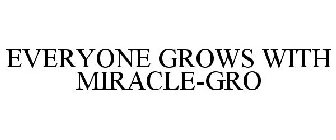 EVERYONE GROWS WITH MIRACLE-GRO