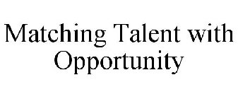 MATCHING TALENT WITH OPPORTUNITY