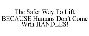 THE SAFER WAY TO LIFT BECAUSE HUMANS DON'T COME WITH HANDLES!