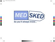 MED SKED SO YOU'LL ALWAYS KNOW...