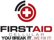 FIRST AID CELLULAR YOU BREAK IT... WE FIX IT!