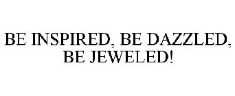 BE INSPIRED, BE DAZZLED, BE JEWELED!