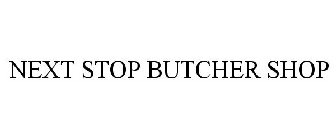 NEXT STOP BUTCHER SHOP