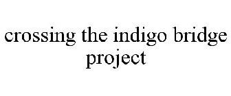 CROSSING THE INDIGO BRIDGE PROJECT