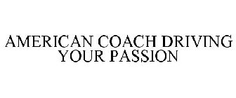 AMERICAN COACH DRIVING YOUR PASSION