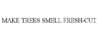 MAKE TREES SMELL FRESH-CUT