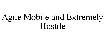 AGILE MOBILE AND EXTREMELY HOSTILE