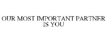 OUR MOST IMPORTANT PARTNER IS YOU