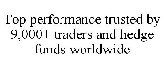 TOP PERFORMANCE TRUSTED BY 9,000+ TRADERS AND HEDGE FUNDS WORLDWIDE