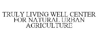 TRULY LIVING WELL CENTER FOR NATURAL URBAN AGRICULTURE