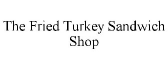 THE FRIED TURKEY SANDWICH SHOP