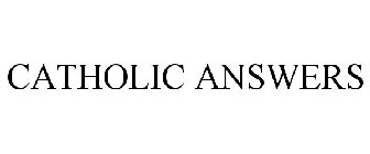 CATHOLIC ANSWERS