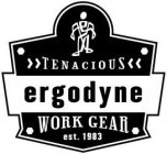 TENACIOUS ERGODYNE WORK GEAR EST. 1983