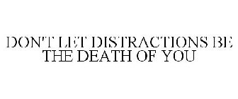 DON'T LET DISTRACTIONS BE THE DEATH OF YOU