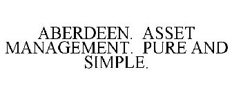 ABERDEEN. ASSET MANAGEMENT. PURE AND SIMPLE.