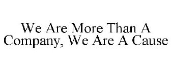 WE ARE MORE THAN A COMPANY, WE ARE A CAUSE