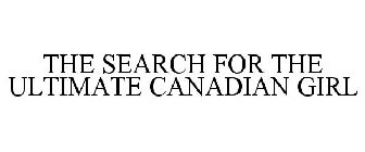 THE SEARCH FOR THE ULTIMATE CANADIAN GIRL