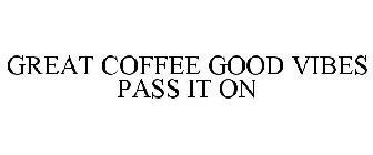 GREAT COFFEE GOOD VIBES PASS IT ON