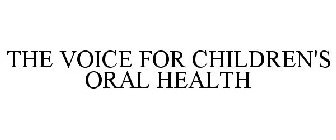 THE VOICE FOR CHILDREN'S ORAL HEALTH