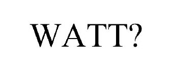 WATT?