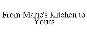 FROM MARIE'S KITCHEN TO YOURS