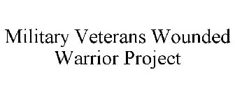 MILITARY VETERANS WOUNDED WARRIOR PROJECT